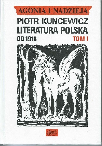Agonia i nadzieja. Literatura polska od 1918 - tom I - Piotr Kuncewicz