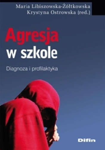Agresja w szkole. Diagnoza i profilaktyka - Krystyna Ostrowska, Maria Libiszowska-Żółtkowska
