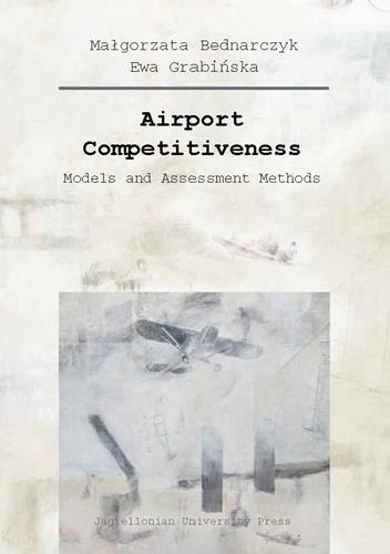 Airport Competitiveness: Models and Assessment Methods - Małgorzata Bednarczyk, Ewa Grabińska