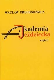 Akademia Jeździecka. Cz. 1 - Wacław Pruchniewicz