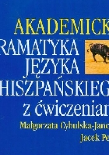 Akademicka gramatyka języka hiszpańskiego z ćwiczeniami - Jacek Perlin, Małgorzata Cybulska-Janczew