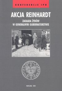 Akcja Reinhardt. Zagłada Żydów w Generalnym Gubernatorstwie - Dariusz Libionka