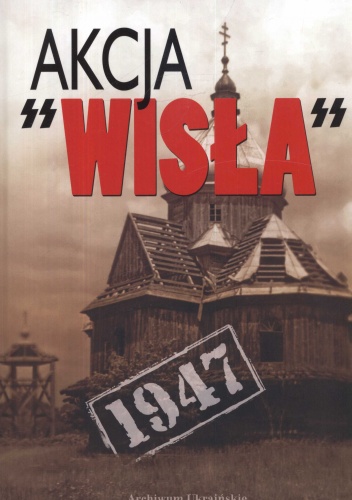 Akcja Wisła 1947. Dokumenty i materiały - Eugeniusz Misiło