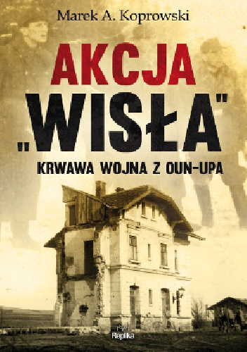 Akcja „Wisła”. Krwawa wojna z OUN-UPA - Marek A. Koprowski