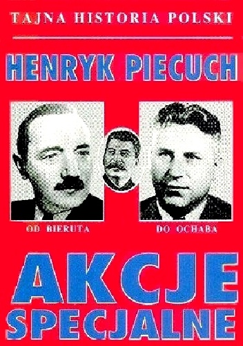 Akcje specjalne. Od Bieruta do Ochaba - Henryk Piecuch