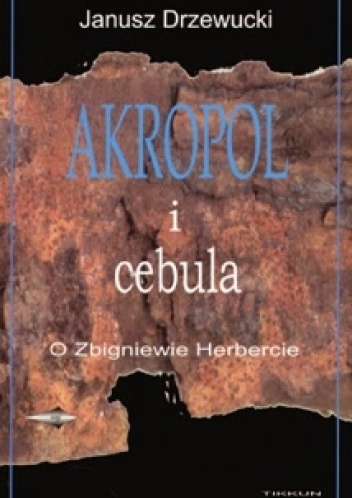 Akropol i cebula. O Zbigniewie Herbercie - Janusz Drzewucki