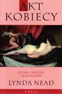 Akt kobiecy. Sztuka, obscena i seksualność - Lynda Nead