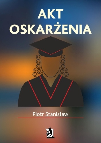 Akt oskarżenia - Piotr Stanisław