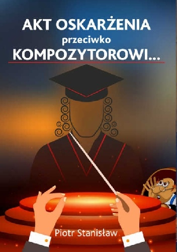 Akt oskarżenia przeciwko Kompozytorowi… - Piotr Stanisław