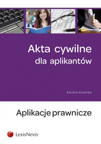 Akta cywilne dla aplikantów. Aplikacje prawnicze - Karolina Kocemba