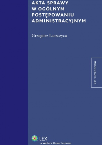 Akta sprawy w ogólnym postępowaniu administracyjnym - Grzegorz Łaszczyca