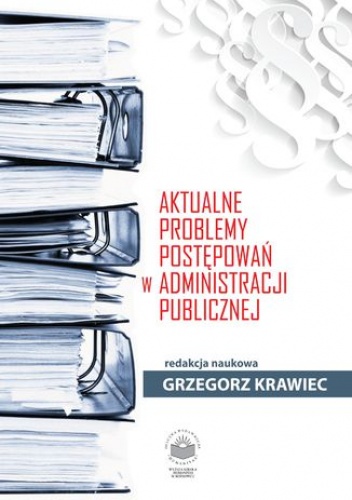 Aktualne problemy postępowań w administracji publicznej - Krawiec Grzegorz