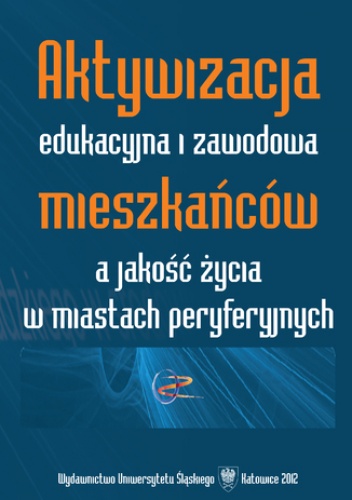 Aktywizacja edukacyjna i zawodowa mieszkańców a jakość życia w miastach peryferyjnych - Urszula Swadźba, Adam Bartoszek red.
