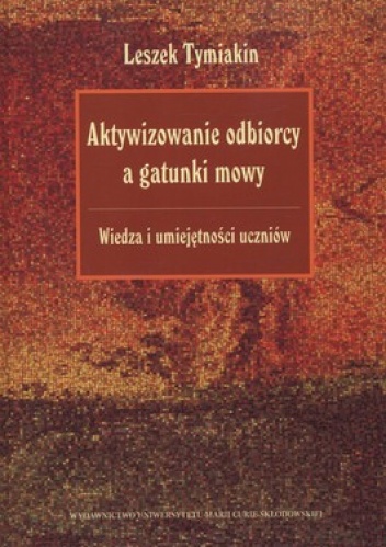 Aktywizowanie odbiorcy a gatunki mowy. Wiedza i umiejętności uczniów - Leszek Tymiakin