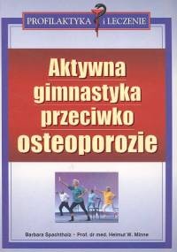 Aktywna gimnastyka przeciwko osteoporozie - Barbara Spachtholz, Helmut Minne
