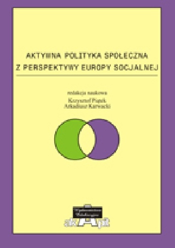 Aktywna polityka społeczna z perspektywy Europy socjalnej - Arkadiusz Karwacki, Krzysztof Piątek