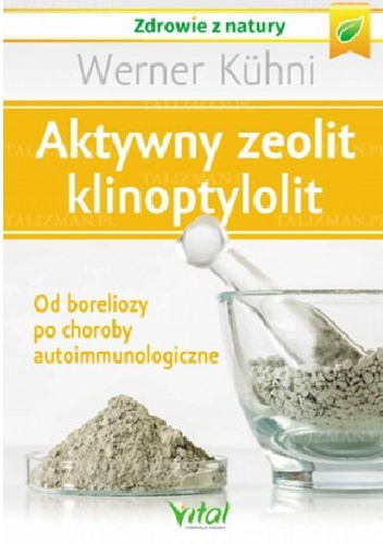 Aktywny zeolit klinoptylolit. Od boreliozy po choroby autoimmunologiczne - Werner Kuhni