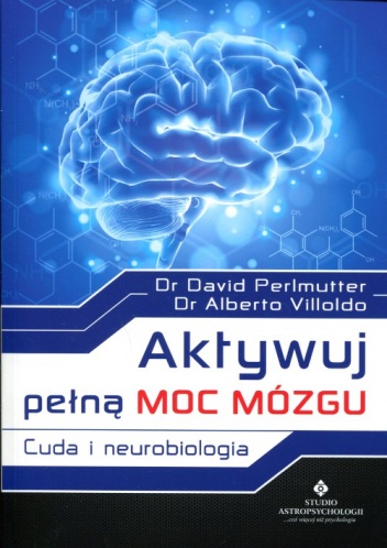 Aktywuj pełną moc mózgu. Cuda i neurobiologia - David Perlmutter, Alberto Villoldo