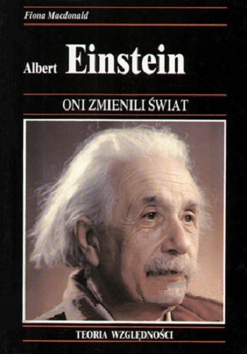 Albert Einstein. Ekscentryczny fizyk, którego teoria względności zrewolucjonizowała nasz pogląd na wszechświat - Fiona MacDonald