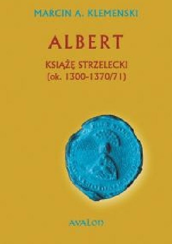 Albert Książę strzelecki (ok. 1300-1370/71) - Marcin Klemenski