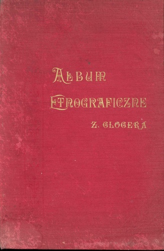 Album etnograficzne Zygmunta Glogera - Zygmunt Gloger