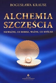 Alchemia szczęścia. Nieważne, co robisz, ważne, co myślisz - Bogusława Krause