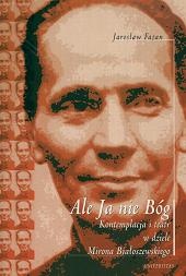Ale Ja nie Bóg: Kontemplacja i teatr w dziele Mirona Białoszewskiego - Jarosław Fazan