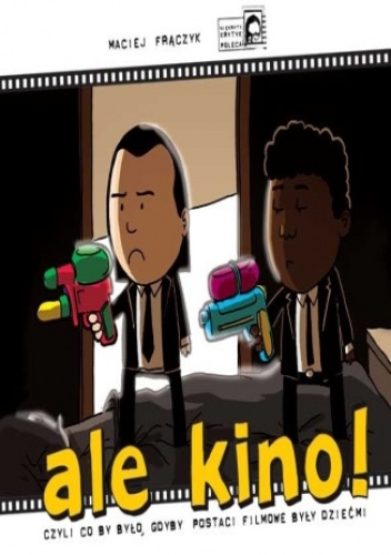 Ale Kino! Czyli co by było, gdyby postaci filmowe były dziećmi - Maciej Frączyk