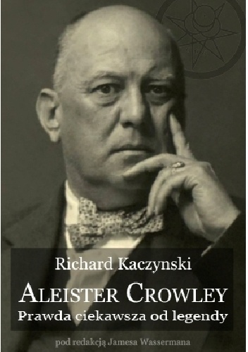 Aleister Crowley - Prawda ciekawsza od legendy - Richard Kaczynski