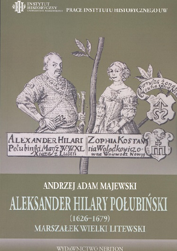 Aleksander Hilary Połubiński (1626-1679), marszałek wielki litewski. Działalność polityczno-wojskowa - Andrzej Adam Majewski