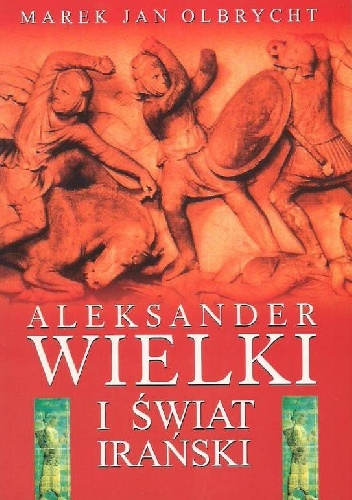 Aleksander Wielki i świat irański - Marek Jan Olbrycht