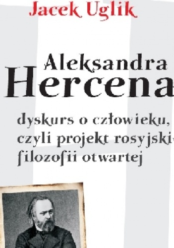 Aleksandra Hercena dyskurs o człowieku, czyli projekt rosyjskiej filozofii otwartej - Jacek Uglik