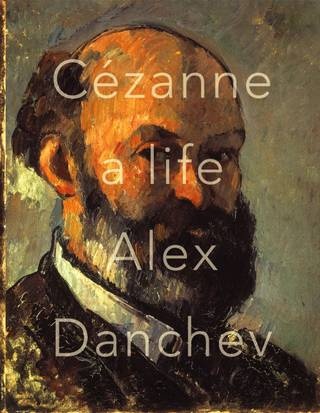 Alex Danchev, Cezanne: A Life - Alex Danchev