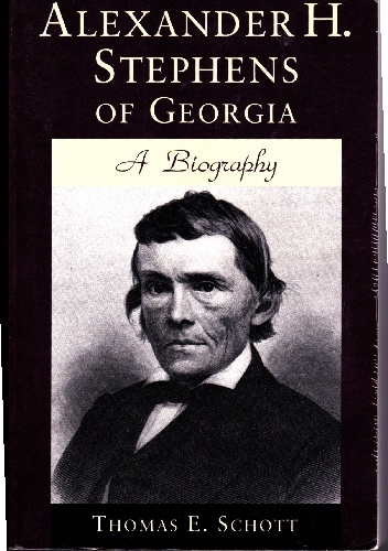 Alexander H. Stephens of Georgia. A biography - Thomas E. Schott