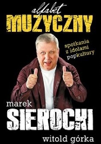 Alfabet muzyczny. Od Abby do Zucchero. Spotkania z idolami popkultury - Marek Sierocki, Witold Górka