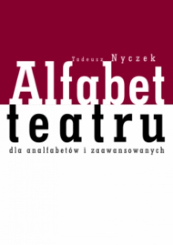 Alfabet teatru dla analfabetów i zaawansowanych - Tadeusz Nyczek