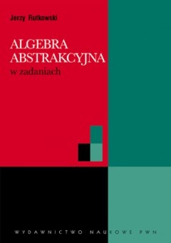 Algebra abstrakcyjna w zadaniach - Jerzy Rutkowski
