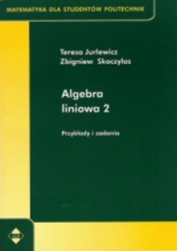 Algebra liniowa 2. Przykłady i zadania - Zbigniew Skoczylas
