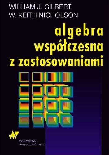 Algebra współczesna z zastosowaniami - William Gilbert, Keith Nicholson