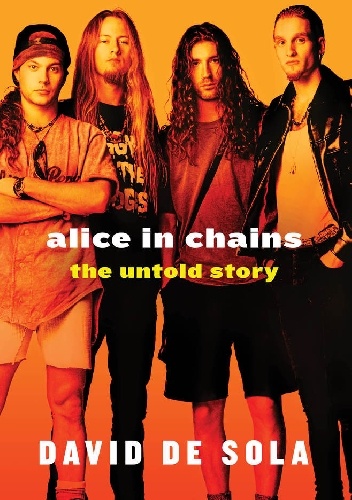 Alice in Chains: The Untold Story - David de Sola