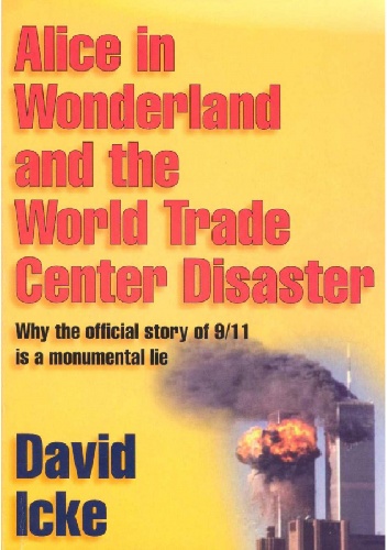 Alice In Wonderland And The World Trade Centre Disaster. Why The Official Story Of 9/11 Is A Monumental LIe - David Icke
