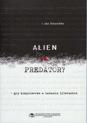 Alien vs. Predator - gry komputerowe a badania literackie - dr Jan Stasieńko
