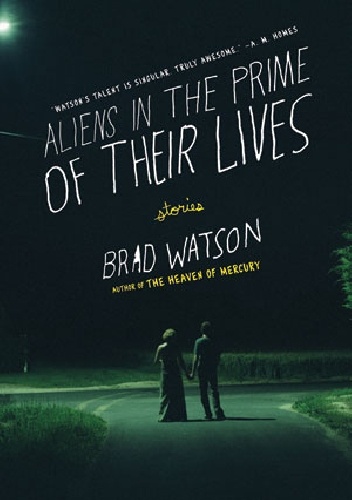 Aliens in the Prime of Their Lives - Brad Watson