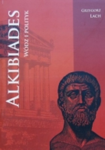Alkibiades. Wódz i polityk - Grzegorz Lach