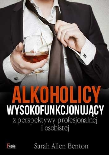 Alkoholicy wysokofunkcjonujący z perspektywy profesjonalnej i osobistej - Sarah Allen Benton