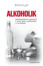 Alkoholik. Autobiograficzna opowieść o życiu, piciu, uzależnieniu i wyzwoleniu - Meszuge