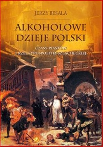Alkoholowe dzieje Polski. Czasy Piastów i Rzeczypospolitej Szlacheckiej - Jerzy Besala