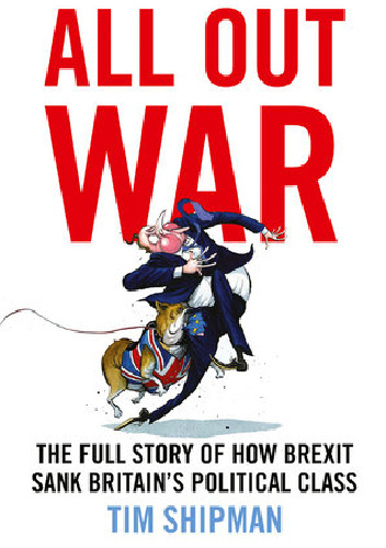 All Out War: The Full Story of How Brexit Sank Britain's Political Class - Tim Shipman
