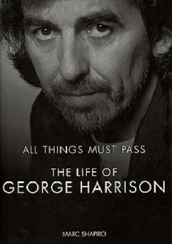 All things must pass. The life of George Harrison - Marc Shapiro
