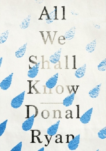 All We Shall Know - Donal Ryan